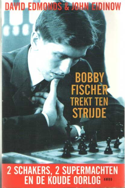 EDMONDS, DAVID & EIDINOW, JOHN - Bobby Fischer trekt ten strijde. 2 schakers, 2 supermachten en de koude oorlog