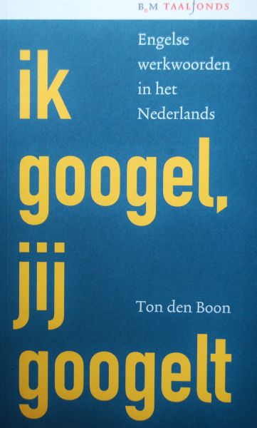 Boon, T. den - Ik googel, jij googelt / Engelse werkwoorden in het Nederlands