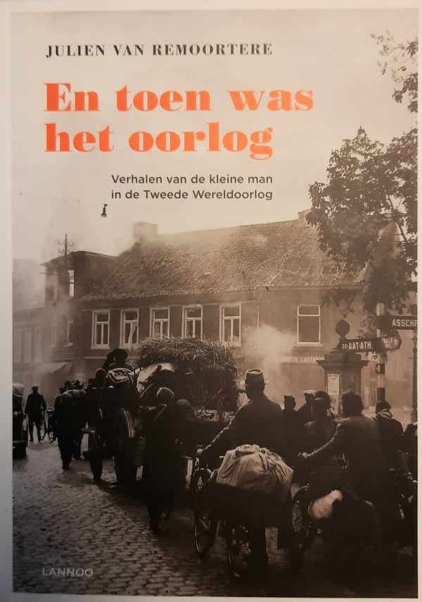 VAN REMOORTERE Julien - En toen was het oorlog - Verhalen van de kleine man in de Tweede Wereldoorlog