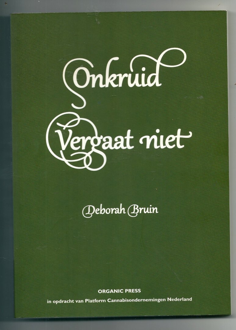 Deborah Bruin - Onkruid vergaat niet. Ontwikkeling van het Nederlandse coffeeshopbeleid en de samenwerking tussen strafrecht en bestuursrecht.