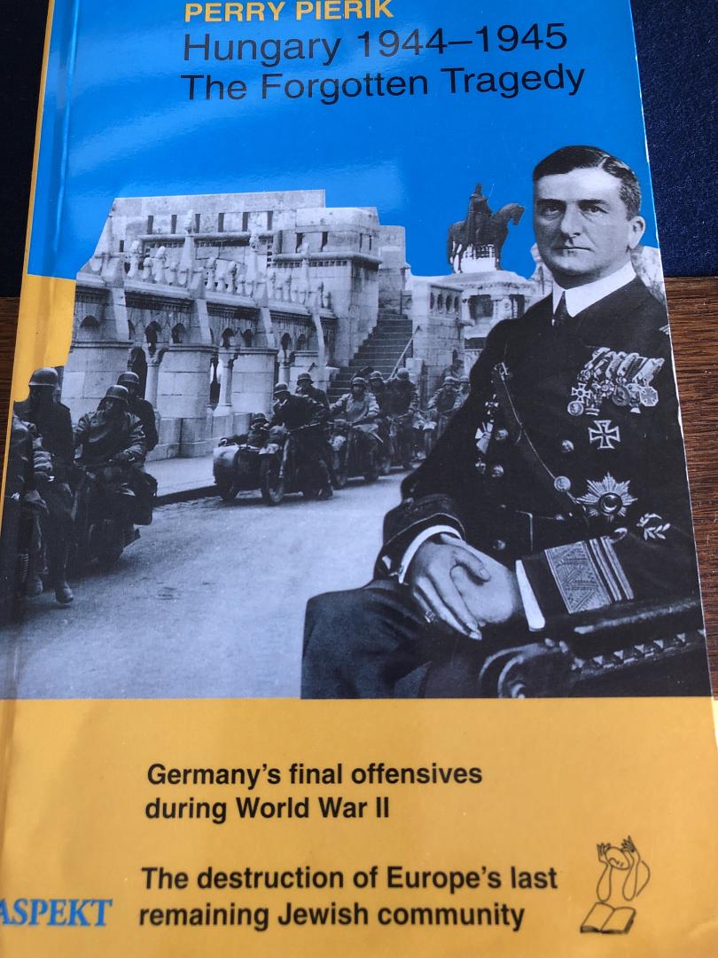 Pierik, Perry - Hungary 1944-1945 / the forgotten tragedy : the last German offensives of the Second World War, the loss of the last Jewish community in Europe