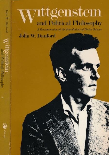 Danford, John W. - Wittgenstein And Political Philosophy: A reexamination of the foundations of social science.