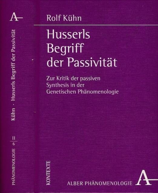 Kühn, Rolf. - Husserls Begriff der Passivität: Zur Kritik der passiven Synthesis in der Genetischen Phänomenologie.