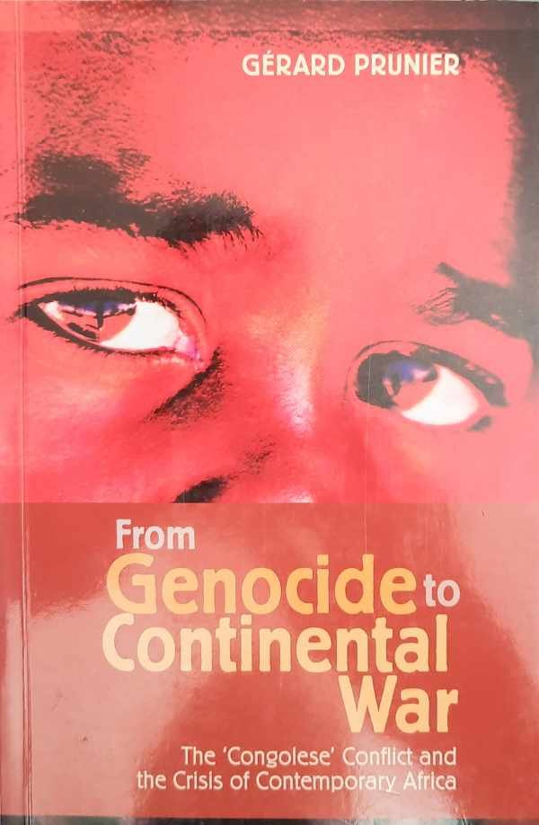 PRUNIER Gérard - From Genocide to Continental War - The Congo Conflict and the Crisis of Contemporary Africa