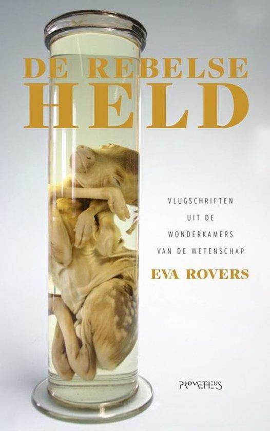 Rovers, Eva - De rebelse held - Vlugschriften uit de wonderkamers van de wetenschap