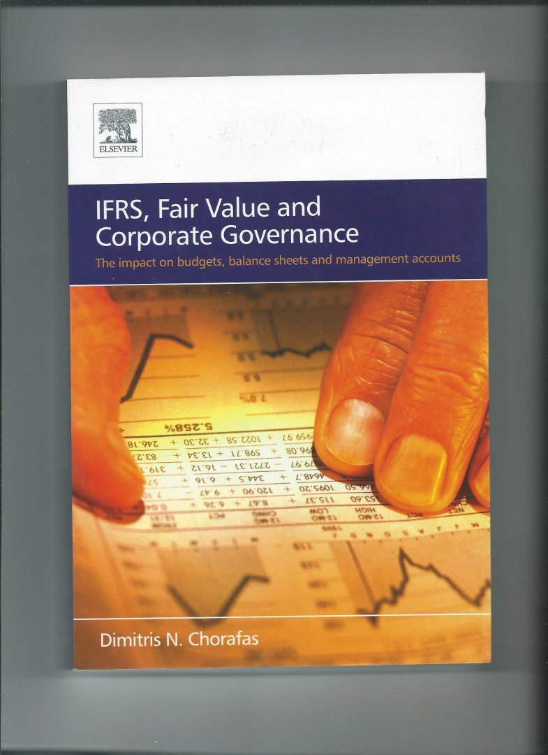 Chorafas, Dimitris N. - IFRS, Fair Value and Corporate Governance. The Impact on Budgets, Balance Sheets and Management Accounts