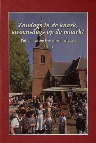 Dikken, P. den - Zondags in de kaark, swoendags op de maarkt /  Putten tussen heden en verleden