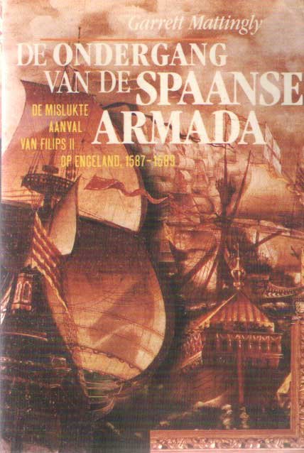 Mattingly, Garrett - De ondergang van de Spaanse Armada. De mislukte aanval van Filips II op Engeland 1587-1589