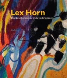 HORN -  Linda, Horn: - Lex Horn. Beeldend kunstenaar in de wederopbouw.