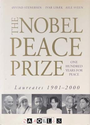 Oivind Stenersen, Ivar Libaek, Asle Sveen - The Nobel Peace Prize.One hunderd years for peace. Laureates 1901 - 2000