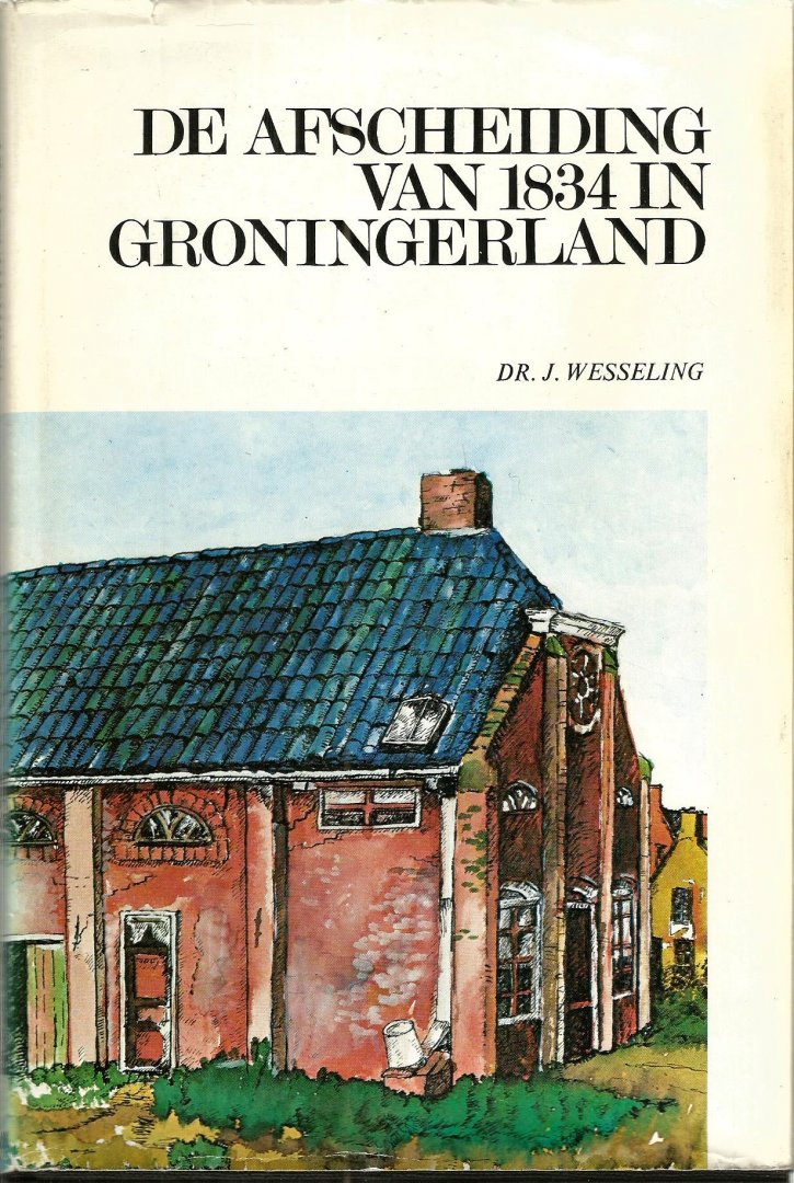Wesseling  dr. J. - DE AFSCHEIDING VAN 1834 IN GRONINGERLAND (deel 2) De Classes Appingedam; en Pekela