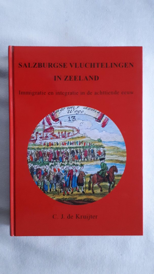 Kruijter, C.J. de - Salzburgse vluchtelingen in Zeeland / Immigratie en integratie in de achttiende eeuw