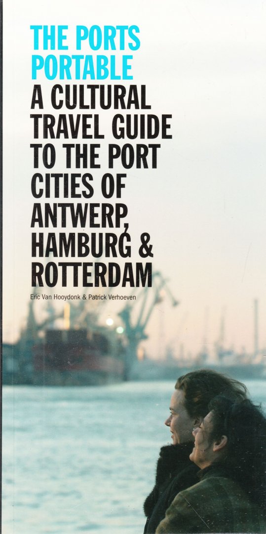 Verhoeven, Patrick; Hooydonk, Eric Van - The ports portable; A cultural travel guide to the port cities of Antwerp, Hamburg & Rotterdam