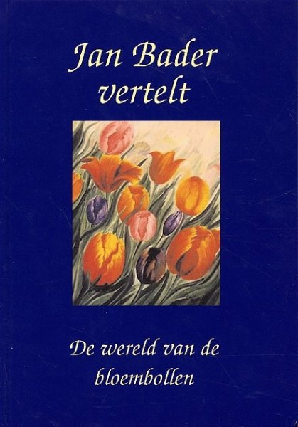 Bader, J.Th. en Lia in 't Veld - Jan Bader vertelt. De wereld van de bloembollen.