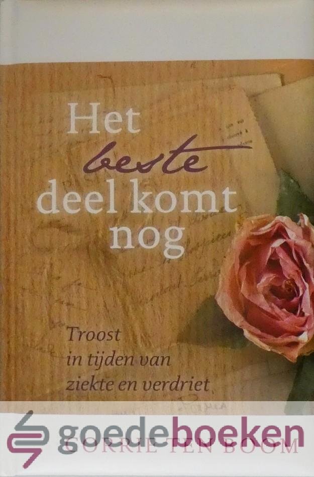 Boom, Corrie ten - Het beste deel komt nog *nieuw* --- Troost in tijden van ziekte en verdriet