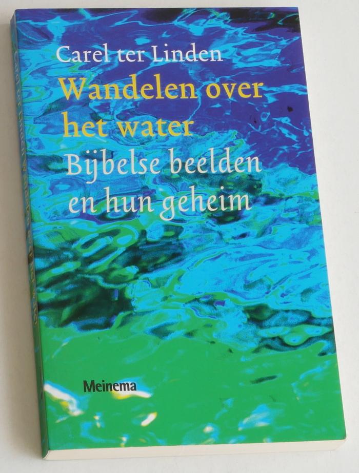 Linden, Carel ter - Wandelen over het water. Bijbelse beelden en hun geheim
