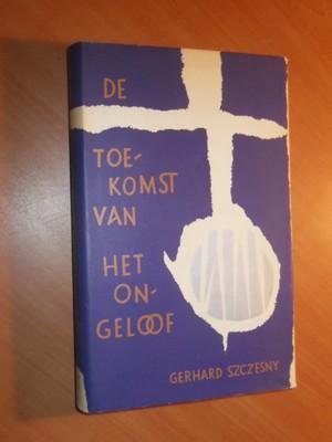 Szczesny, Gerhard - De toekomst van het ongeloof. Actuele beschouwinge van een niet-christen