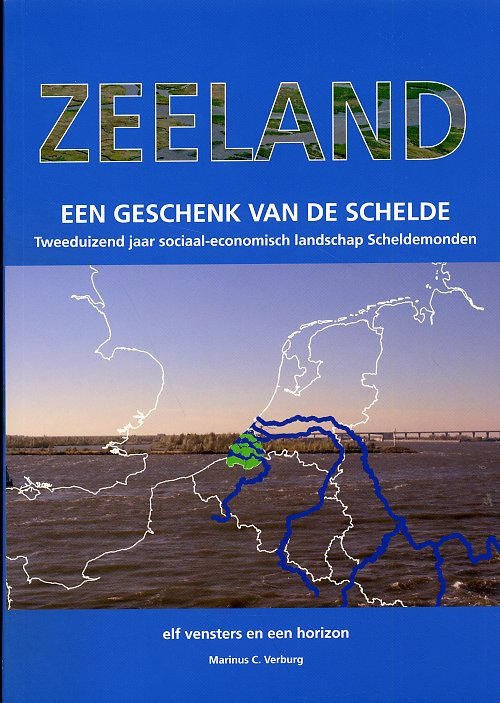 Verburg, Marinus C. - Zeeland een geschenk van de Schelde. Tweeduizend jaar sociaal-economisch landschap Scheldemonden. Elf vensters en een horizon.