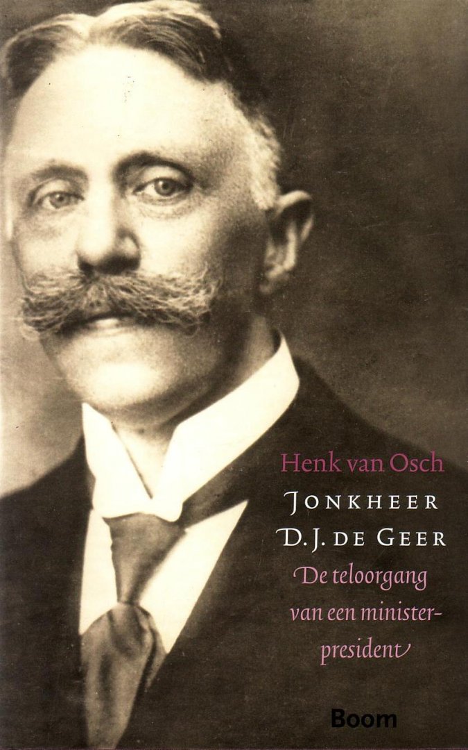 Osch, Henk van, - Jonkheer D.J. de Geer. De teloorgang van een minister-president.