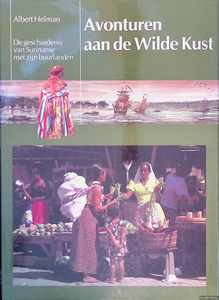 Helman, Albert - Avonturen aan de wilde kust: De geschiedenis van Suriname met zijn buurlanden