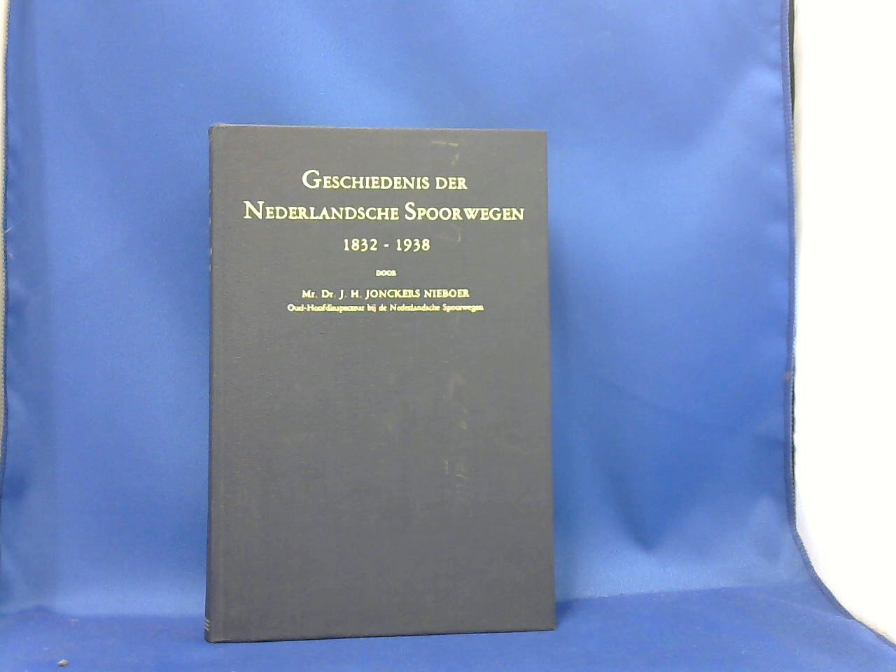 Jonckers Nieboer J.H.  Mr.Dr. - Geschiedenis der Nederlandsche Spoorwegen 1832- 1938