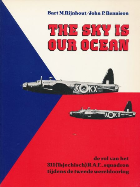 Rijnhout, Bart M. / Rennison, John P. - The sky is our ocean. De rol van het 311 (tsjechisch) R.A.F.-squadron tijdens de tweede  wereldoorlog.