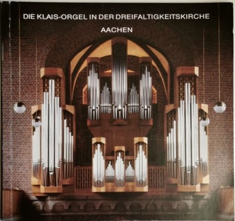 Aachen: - Die Klais-Orgel in der Dreifaltigkeitskirche Aachen. Festschrift anlässlich der Einweihung...