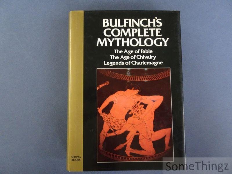 Thomas Bulfinch. - Bulfinch's Complete Mythology: The Age of Fable, The Age of Chivalry, Legends of Charlemagne.