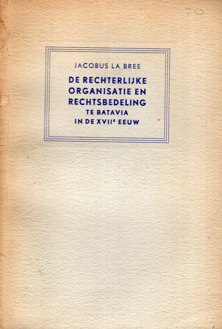 Bree, J. la. - De rechterlijke organisatie en rechtsbedeling te Batavia in de XVIIe eeuw.