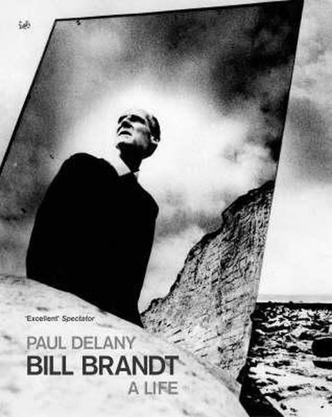 DELANY, PAUL. - Bill Brandt: A Life.