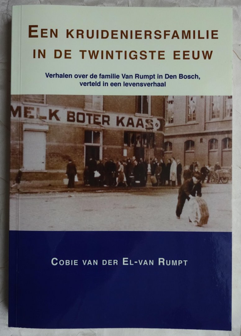 El - van Rumpt, Cobie van der - Een kruideniersfamilie in de twintigste eeuw. Verhalen over de familie Van Rumpt in Den Bosch, verteld in een levensverhaal [ isbn 9789087592134 ]