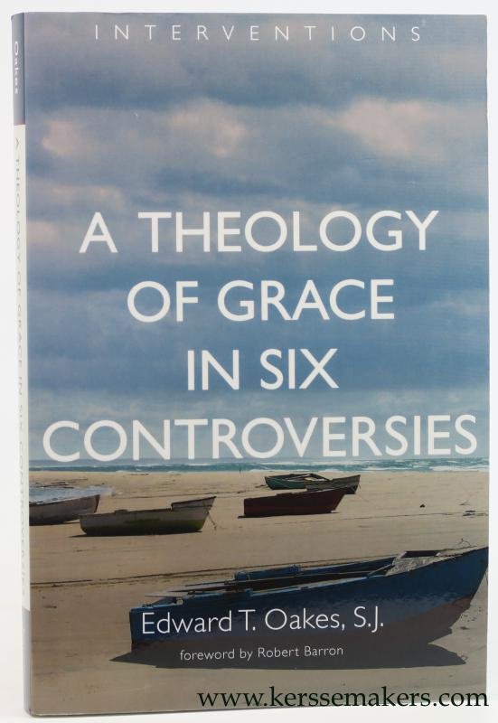 Oakes, Edward T. - A theology of grace in six controversies.