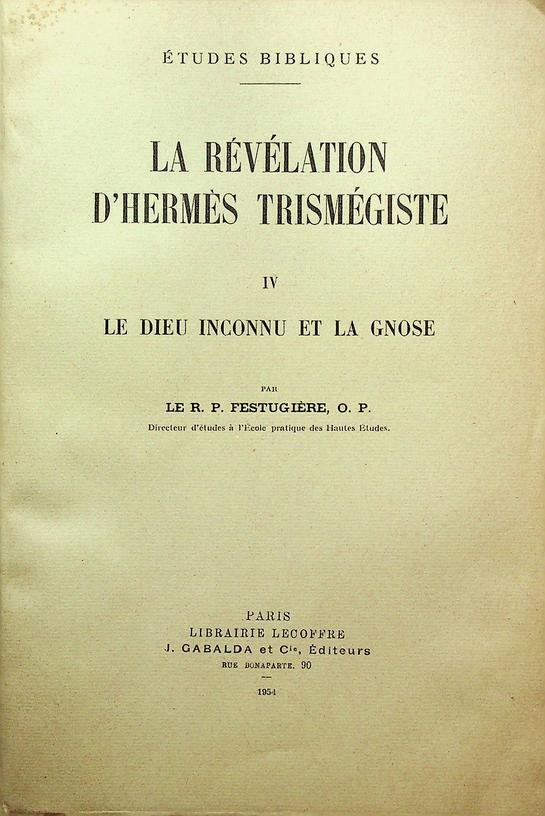 Festugière, R.P. - La révélation d'Hermes Trismégiste. IV: Le dieu incconnu et la gnose