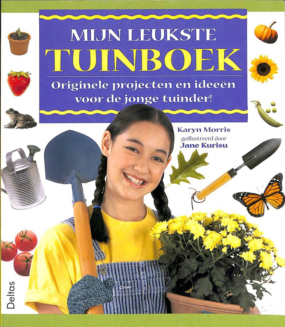 Morris, Karyn / Kurisu, Jane - Mijn leukste tuinboek. Originele projecten en ideeen voor de jonge tuinder.