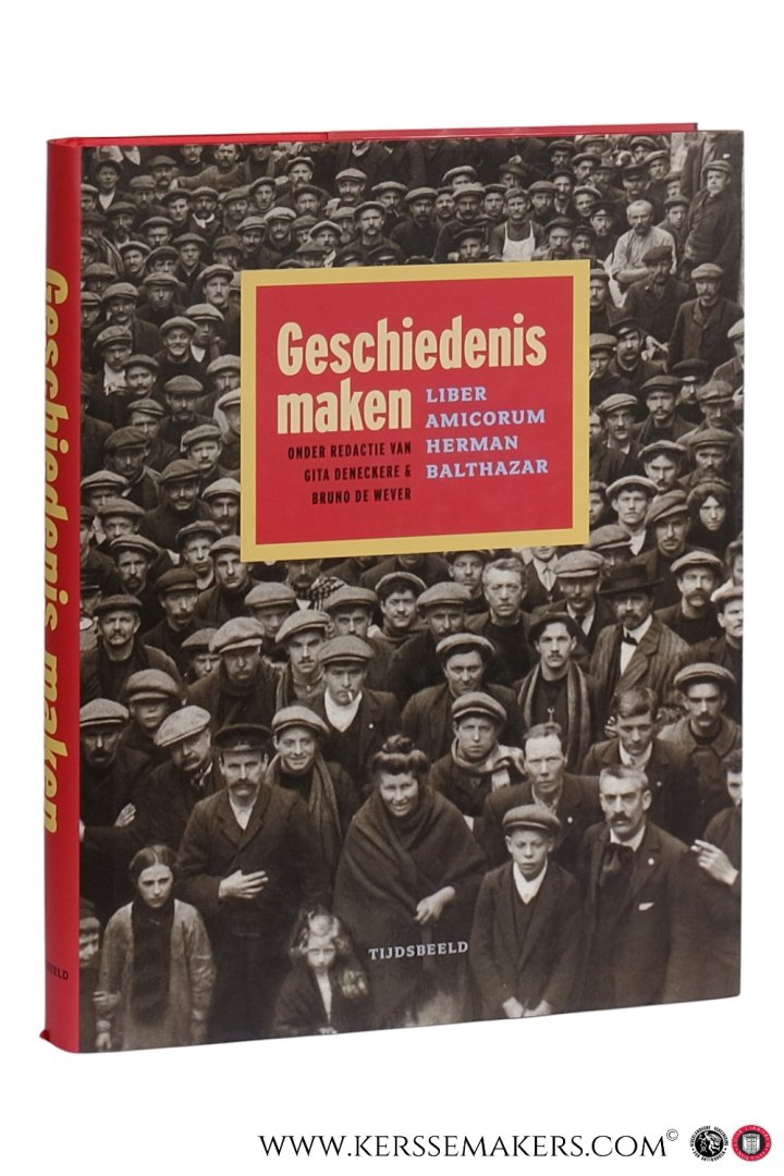 Deneckere, Gita / Bruno de Wever / Herman Balthazar: - Geschiedenis maken. Liber amicorum Herman Balthazar.