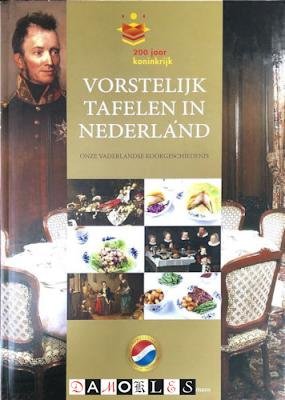 Janny de Moor, Nico de Rooij, Albert Tielemans - Vorstelijk tafelen in Nederland. Onze vaderlandse kookgeschiedenis