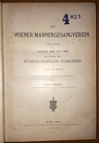 Hofmann, Rudolf: - Der Wiener Männergesangverein. Chronik der Jahre 1843 bis 1893 aus Anlass der fünfzigjährigen Jubelfeier des Vereins und im Auftrage desselben verfasst