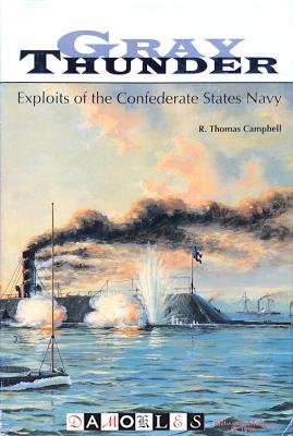 R. Thomas Campbell - Gray Thunder: Exploits of the Confederate States Navy