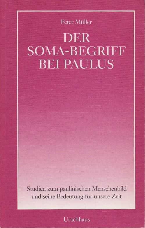 Müller, Peter - Der Soma-Begriff bei Paulus. Studien zum paulinischen Menschenbild und seine Bedeutung für unsere Zeit