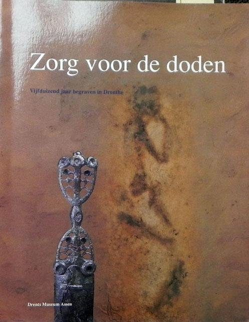 Beuker, JR ea - Zorg voor de doden : vijfduizend jaar begraven in Drenthe