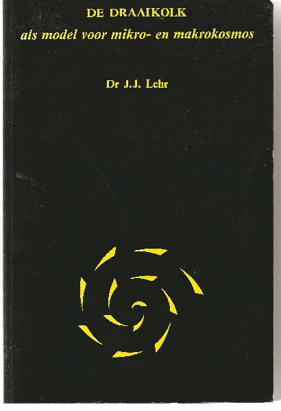 Lehr (1906-1982), Dr J.J. - De draaikolk als model voor mikro- en makrokosmos. Draaikolkmodel voor alle belangrijke kosmische, meteorologische, geologische, fysische en chemische processen.