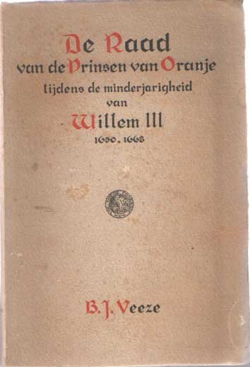 Veeze, B.J. - De Raad van de Prinsen van Oranje tijdens de minderjarigheid van Willem III 1650-1668