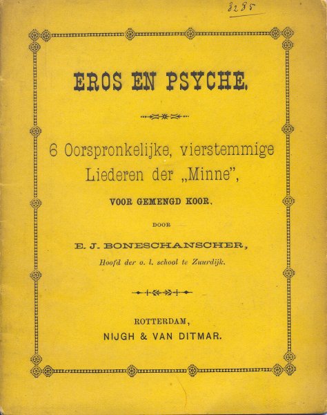 Boneschanscher, E.J. (Eppo Jan). Hoofd der o.l.school te Zuurdijk - Eros en Psyche. 6 Oorspronkelijke, vierstemmige Liederen der "Minne", voor gemengd koor