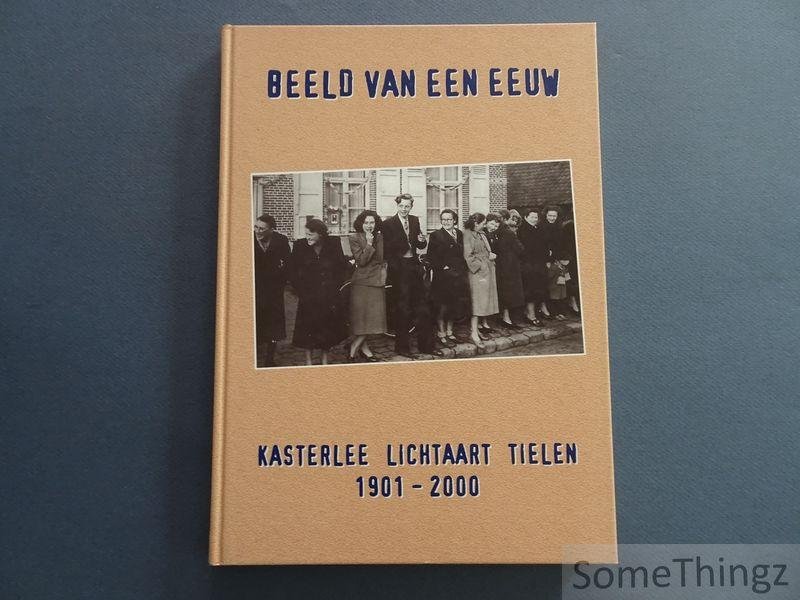 Herman van Gorp et al. - Beeld van een eeuw. Kasterlee, Lichtaart, Tielen 1901-2000.