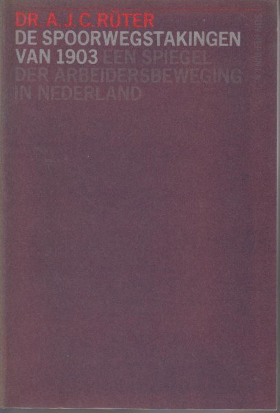 Ruter, dr A.J.C. - De spoorwegstakingen van 1903 - Een spiegel der arbeidersbeweging in Nederland