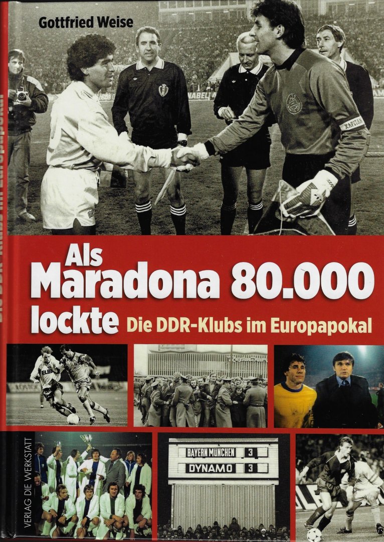 Weise, Gottfried - Als Maradona 80.000 lockte -Die DDR-Klubs im Europapokal