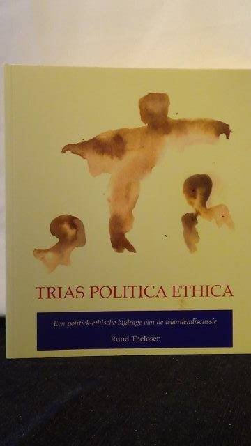 Thelosen, Ruud, - Trias Politica Ethica.