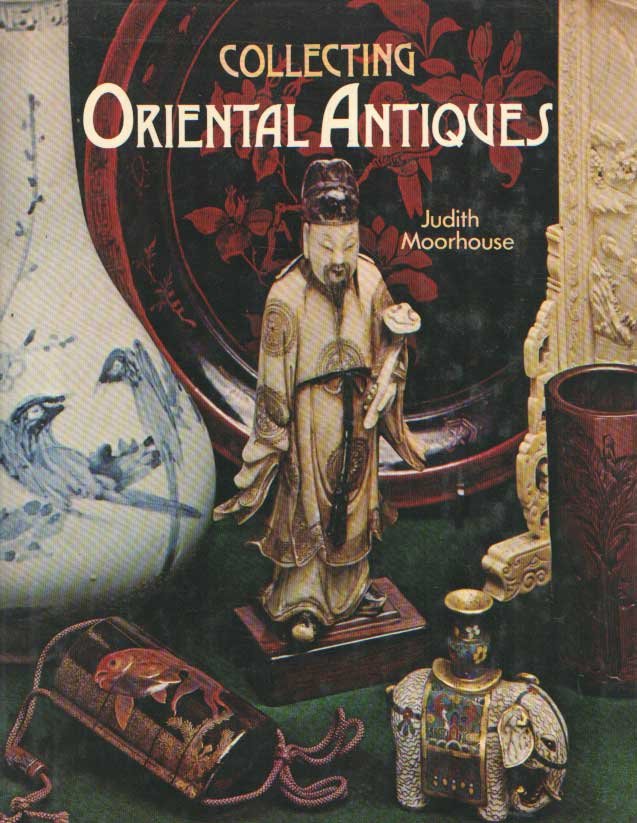 MOORHOUSE. JUDITH - Collecting oriental antiques. With a chapter on ceramics by Dries Blitz