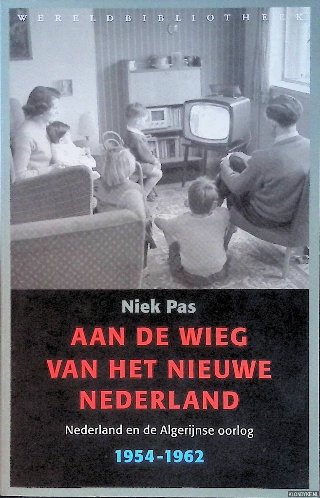 Pas, Niek - Aan de wieg van het nieuwe Nederland: Nederland en de Algerijnse oorlog 1954-1962