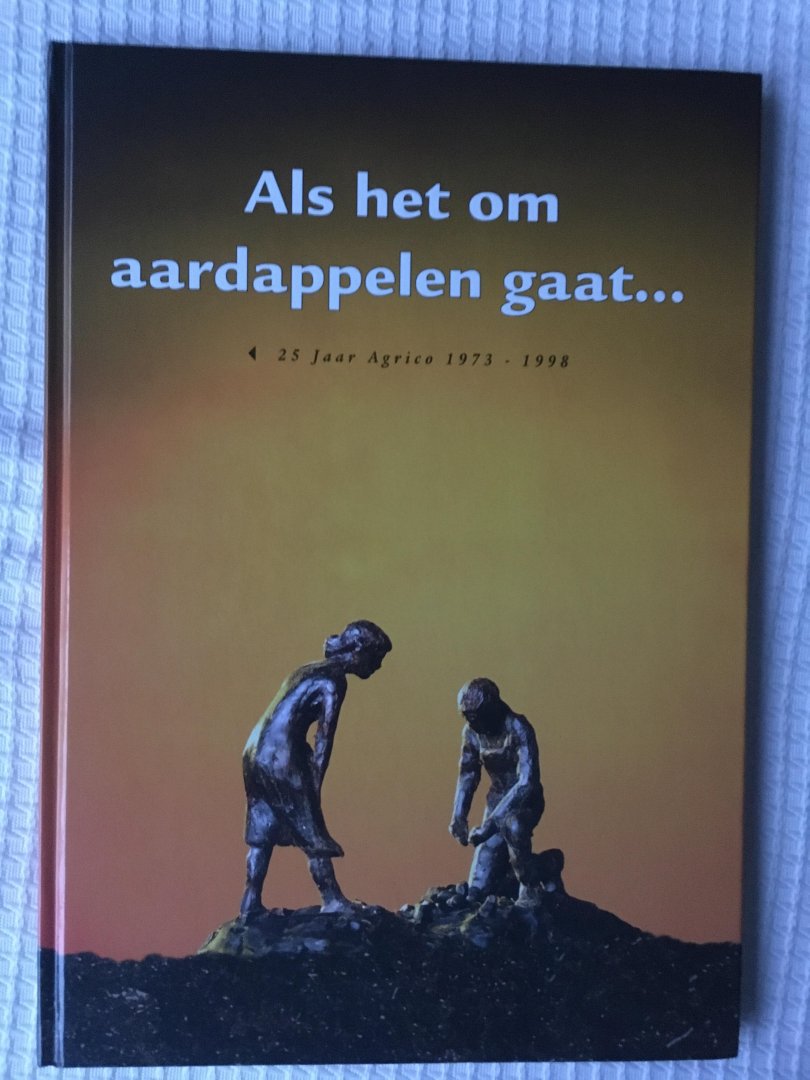 Harry van Harderwijk, Piet Laan, Kees van Arendonk - Als het om aardappelen gaat... 25 jaar Agrico 1973-1998